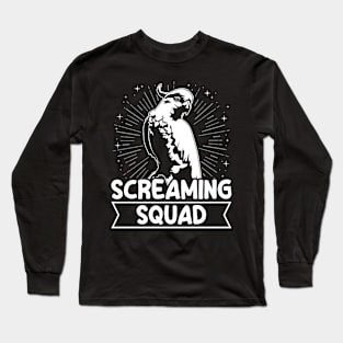 Screaming Squad Quote for a Cockatoo lover Long Sleeve T-Shirt